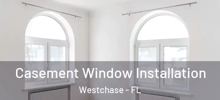 Casement Window Installation Westchase - FL