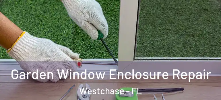  Garden Window Enclosure Repair Westchase - FL