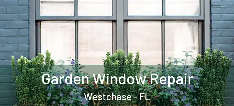 Garden Window Repair Westchase - FL